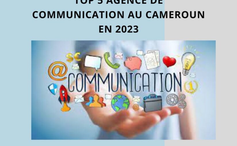 TOP 5 AGENCE DE COMMUNICATION AU CAMEROUN EN 2023